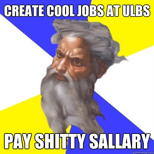 Create cool jobs at ULBS Pay shitty sallary  Advice God