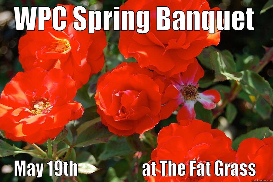WPC SPRING BANQUET MAY 19TH                     AT THE FAT GRASS Misc