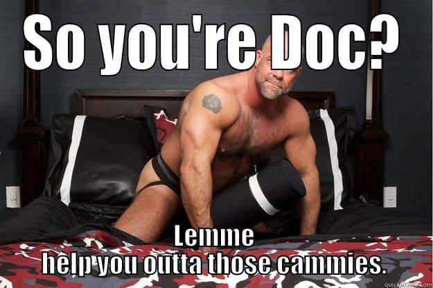 SO YOU'RE DOC? LEMME HELP YOU OUTTA THOSE CAMMIES. Gorilla Man