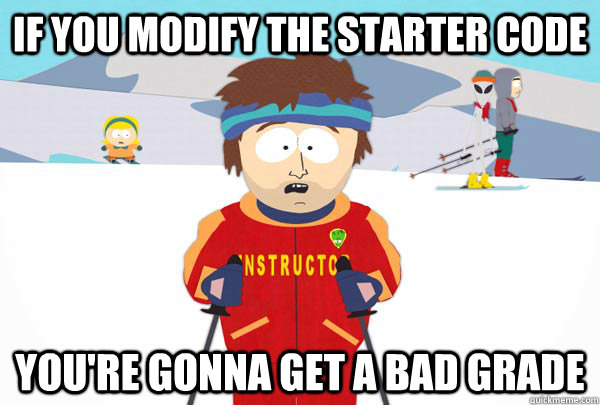 If you modify the starter code You're gonna get a bad grade  Super Cool Ski Instructor