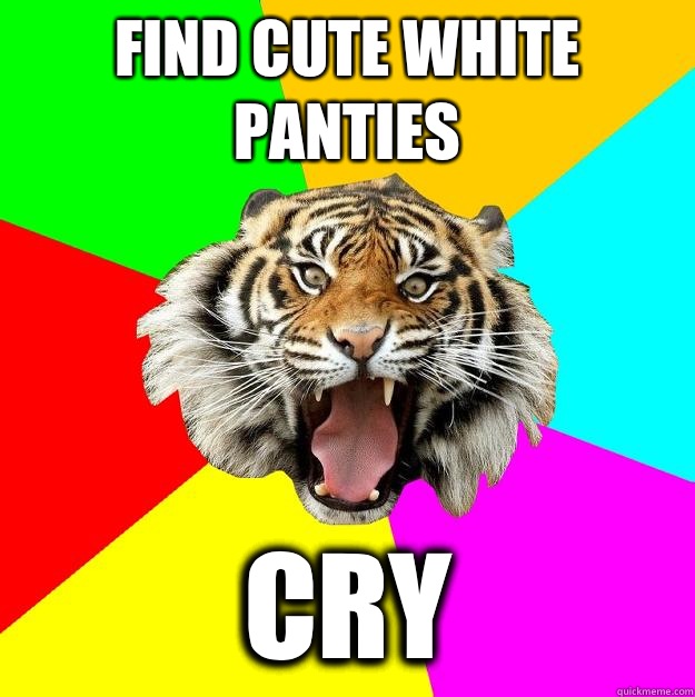 Find cute white panties  Cry  Time of the Month Tiger