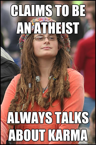 claims to be  an atheist always talks about karma  College Liberal