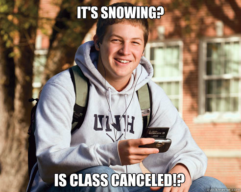 It's snowing? Is class canceled!?  College Freshman