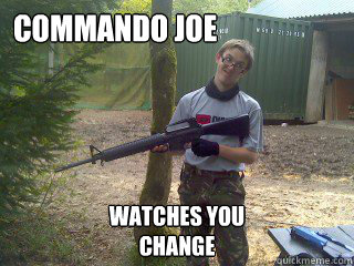 commando joe watches you
change  commando joe meme