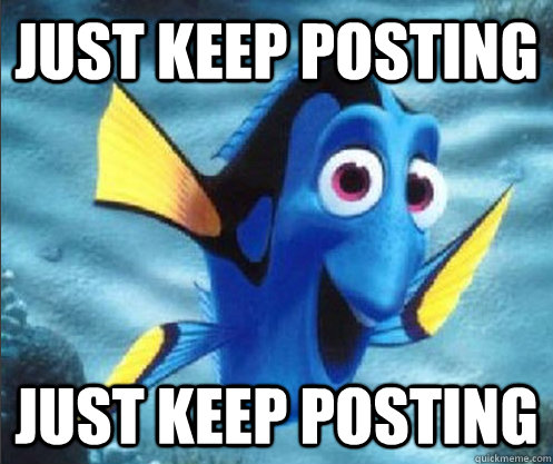 just keep posting just keep posting  optimistic dory