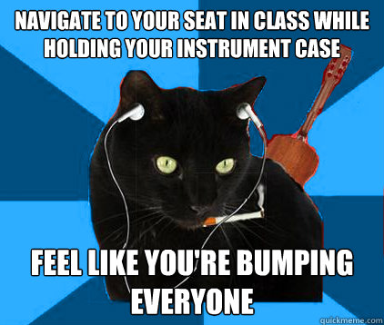 Navigate to your seat in class while holding your instrument case Feel like you're bumping everyone  Socially Awkward Berklee Cat