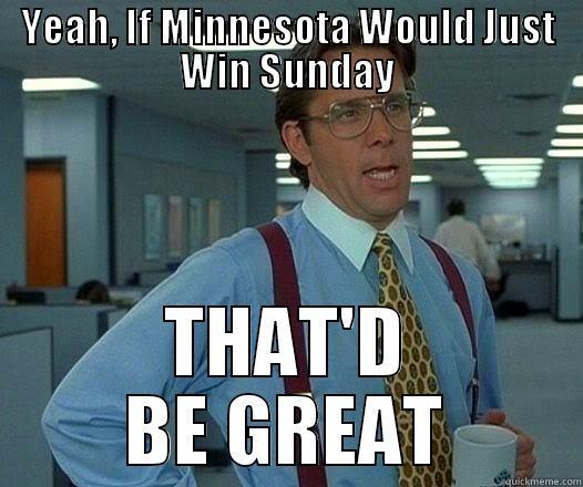 YEAH, IF MINNESOTA WOULD JUST WIN SUNDAY THAT'D BE GREAT Office Space Lumbergh