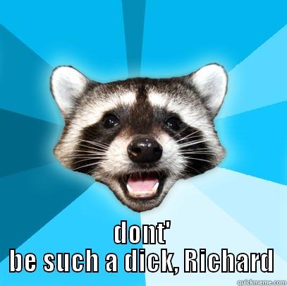  DONT' BE SUCH A DICK, RICHARD Lame Pun Coon