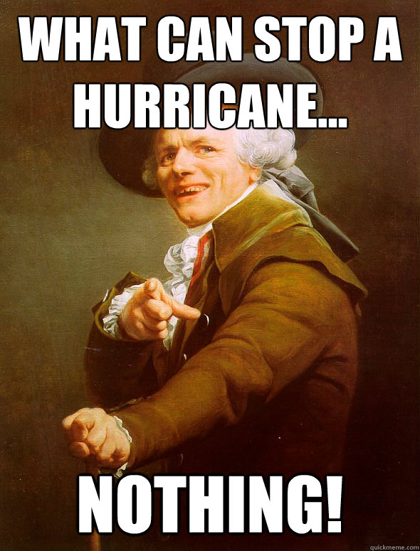 what can stop a hurricane... nothing!  Joseph Ducreux
