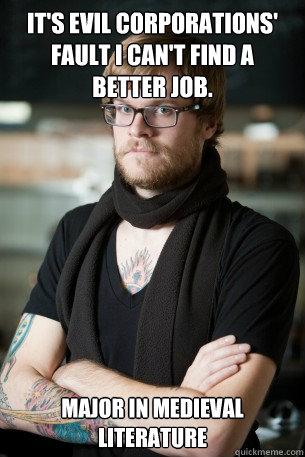 It's evil corporations' fault I can't find a better job. Major in medieval literature  Hipster Barista