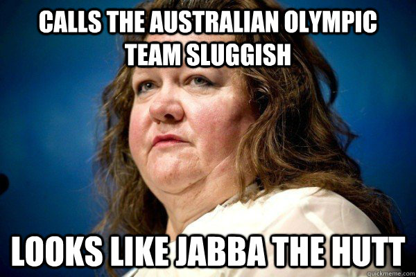 Calls the Australian Olympic team sluggish Looks like Jabba the Hutt  Spiteful Billionaire