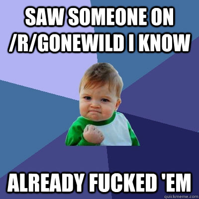 Saw someone on /r/Gonewild I know Already fucked 'em  Success Kid