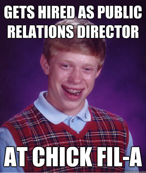 Gets hired as public relations director at chick fil-a - Gets hired as public relations director at chick fil-a  Bad Luck Brian