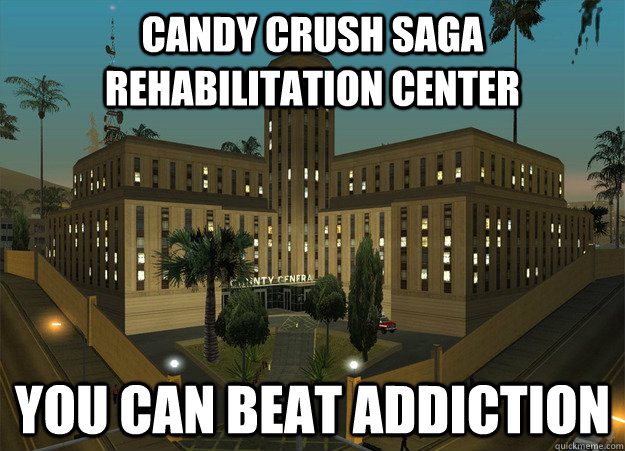 Candy Crush Saga Rehabilitation Center You can beat addiction  