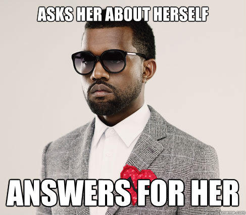 Asks her about herself Answers for her  Romantic Kanye