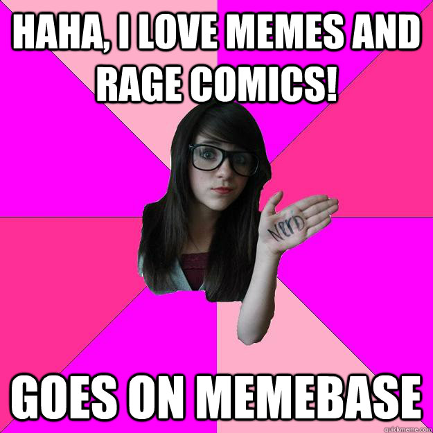 Haha, I love memes and rage comics! goes on memebase - Haha, I love memes and rage comics! goes on memebase  Idiot Nerd Girl