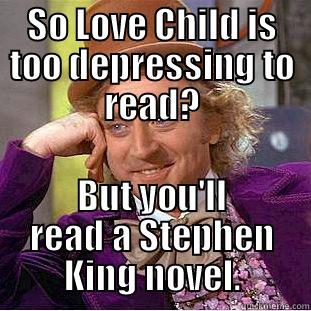 SO LOVE CHILD IS TOO DEPRESSING TO READ? BUT YOU'LL READ A STEPHEN KING NOVEL. Condescending Wonka