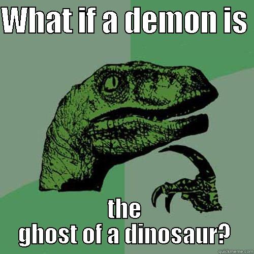 WHAT IF A DEMON IS  THE GHOST OF A DINOSAUR? Philosoraptor
