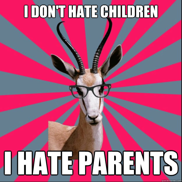 I don't hate children I HATE PARENTS  Antinatalist Antelope