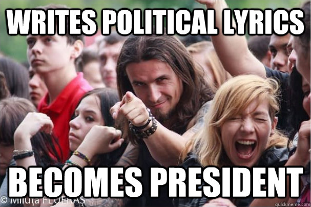 writes political lyrics becomes president  Ridiculously Photogenic Metalhead