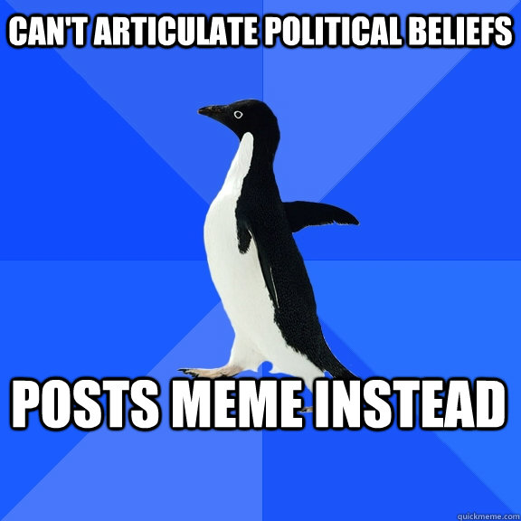 Can't articulate political beliefs  Posts meme instead  Socially Awkward Penguin