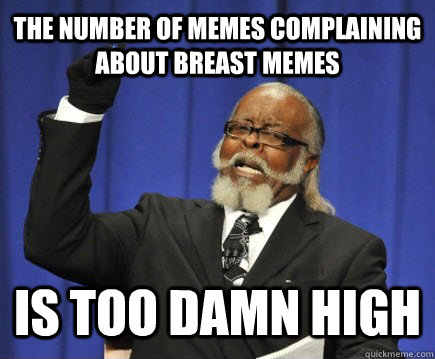 The number of memes complaining about breast memes  Is too damn high   Too Damn High