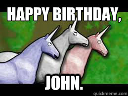 HAPPY BIRTHDAY, John. - HAPPY BIRTHDAY, John.  Charlie the Unicorn