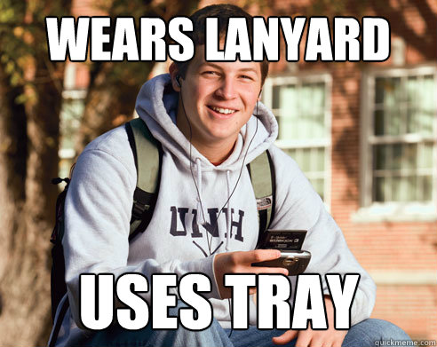 wears lanyard Uses tray  College Freshman