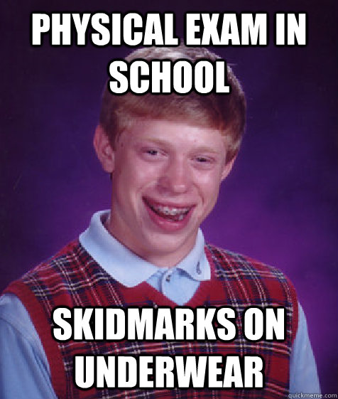 Physical exam in school skidmarks on underwear  - Physical exam in school skidmarks on underwear   Bad Luck Brian