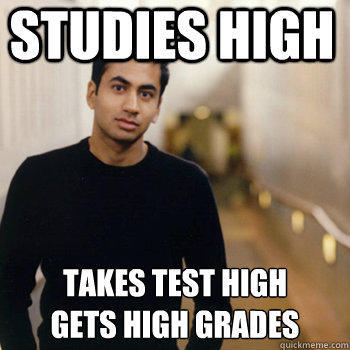 Studies High Takes Test High
Gets High Grades  