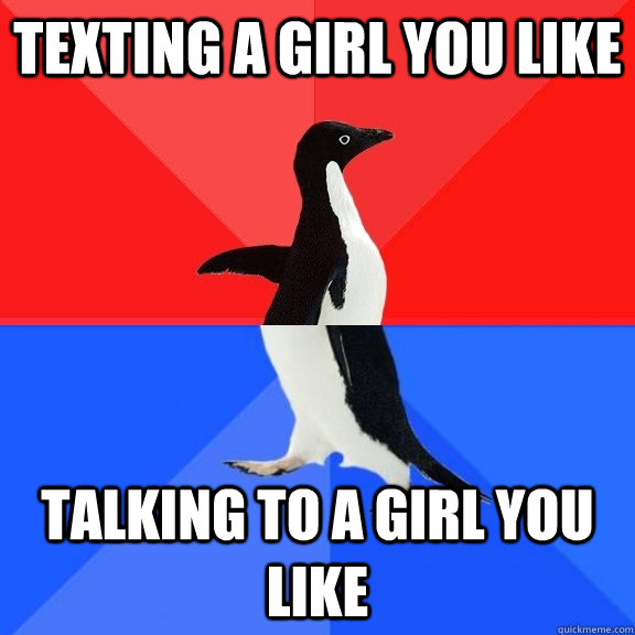 texting a girl you like talking to a girl you like  Socially Awksome Penguin