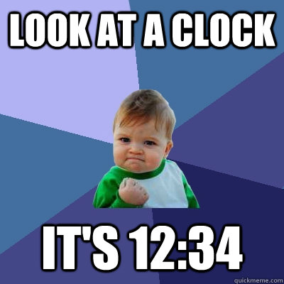 Look at a clock it's 12:34  Success Kid