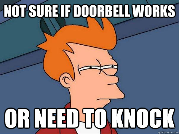 Not sure if doorbell works Or need to knock - Not sure if doorbell works Or need to knock  FuturamaFry