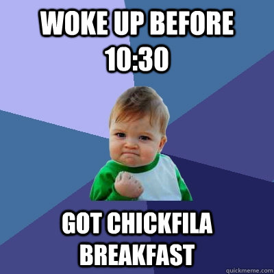 Woke Up before 10:30 Got Chickfila Breakfast  Success Kid