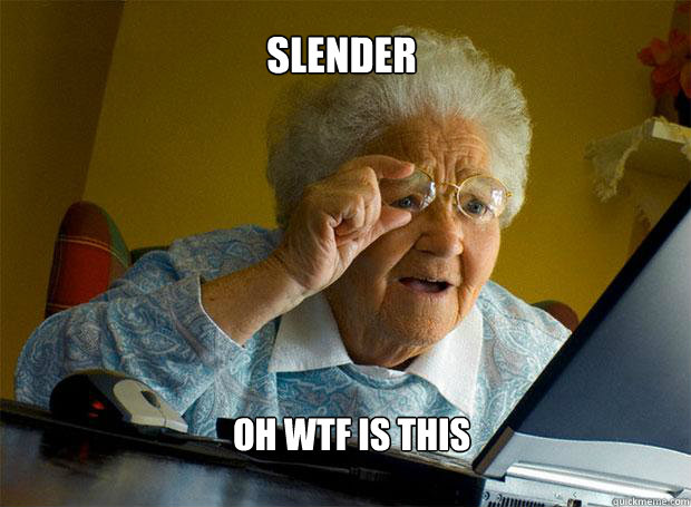 slender Oh wtf is this  Grandma finds the Internet