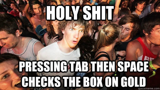 holy shit pressing tab then space checks the box on gold  Sudden Clarity Clarence