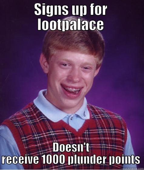 SIGNS UP FOR LOOTPALACE DOESN'T RECEIVE 1000 PLUNDER POINTS Bad Luck Brian