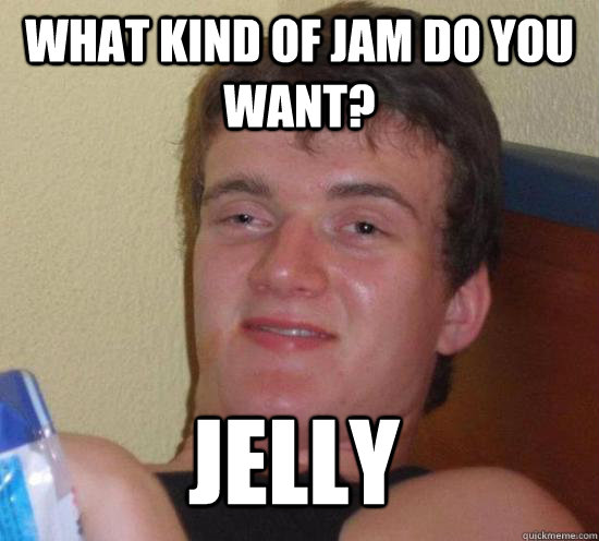 What kind of jam do you want? Jelly - What kind of jam do you want? Jelly  Misc