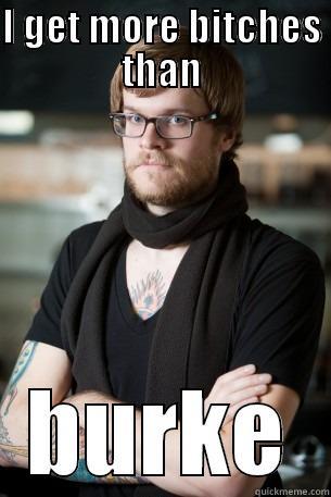 I GET MORE BITCHES THAN BURKE Hipster Barista