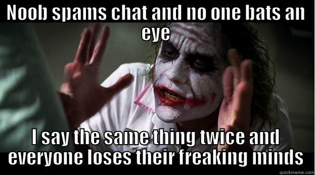 NOOB SPAMS CHAT AND NO ONE BATS AN EYE I SAY THE SAME THING TWICE AND EVERYONE LOSES THEIR FREAKING MINDS Joker Mind Loss