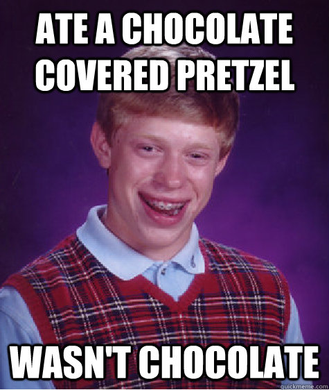 ate a chocolate covered pretzel wasn't chocolate - ate a chocolate covered pretzel wasn't chocolate  Bad Luck Brian