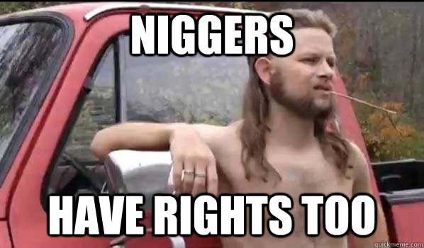 niggers have rights too  Almost Politically Correct Redneck