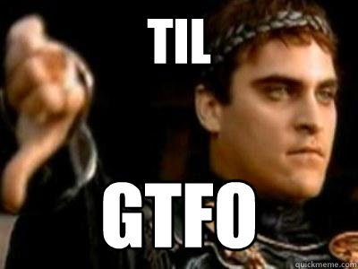 TIL GTFO  Downvoting Roman