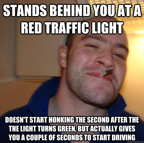 Stands behind you at a red traffic light Doesn't start honking the second after the the light turns green, but actually gives you a couple of seconds to start driving - Stands behind you at a red traffic light Doesn't start honking the second after the the light turns green, but actually gives you a couple of seconds to start driving  Misc