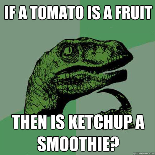 If a tomato is a fruit Then is ketchup a smoothie? - If a tomato is a fruit Then is ketchup a smoothie?  Philosoraptor