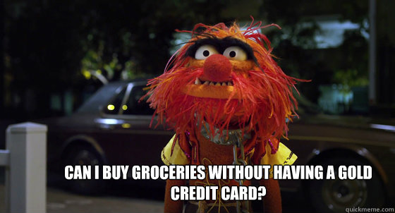Can I buy groceries without having a gold credit card?  Animal - Depressed