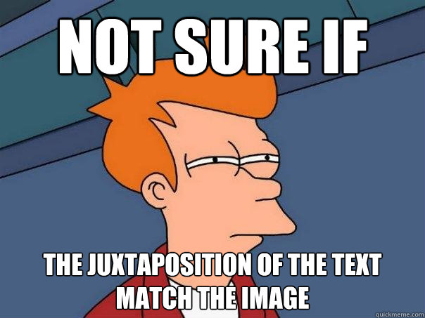 not sure if  the juxtaposition of the text match the image  Futurama Fry