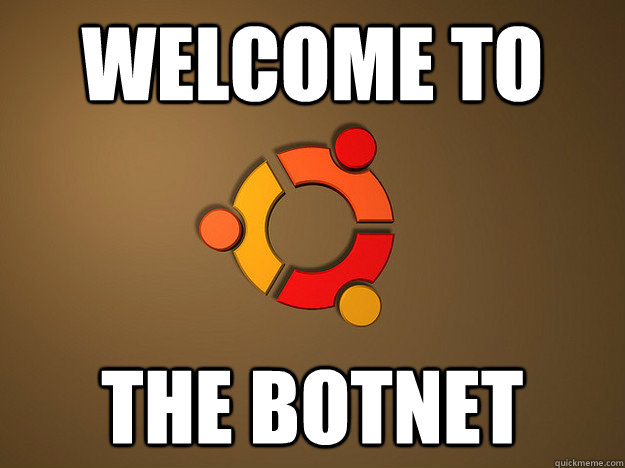 Welcome to the Botnet - Welcome to the Botnet  Good Guy Ubuntu