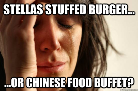Stellas stuffed burger... ...or Chinese food buffet?  First World Problems