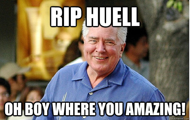 RIP Huell Oh boy where you amazing!  